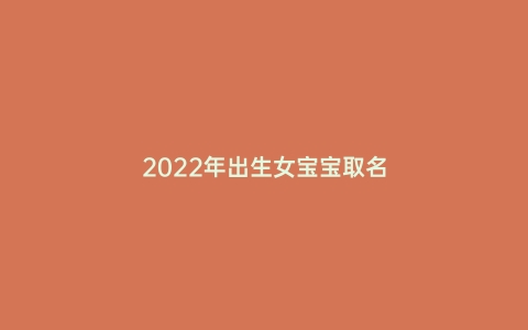 2022年出生女宝宝取名
